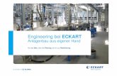 Engineering bei ECKART · PDF fileEngineering bei ECKART Anlagenbau aus eigener Hand Von der Idee, über die Planung, bis hin zur Realisierung. Engineering bei ECKART Engineering Idee