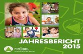 Jahresbericht 2015 - FRÖBEL · einrichtungen eröffneten in berlin, Kerpen, Köln und Frankfurt am Main. Mit Mit rund 150 Kindertageseinrichtungen in zehn bundesländern ist Fröbel