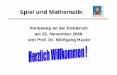 Spiel und Mathematik - hs-kempten.de · Spiel und Mathematik Vorlesung an der Kinderuni am 21. November 2006 von Prof. Dr. Wolfgang Hauke. Spiel und Mathematik Warum spielen wir gerne?