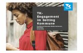 TK- Engagement im Setting Kommune · 2 | TK-Engagement im Setting Kommune Gründe für kommunale Gesundheitsförderung §Gesundheit und Krankheit sind in der Gesellschaft sozial ungleich