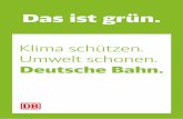 Das ist grün. - gruen.deutschebahn.com · Liebe Leserinnen und Leser, Umwelt- und Klimaschutz sind Teil unserer DNA bei der Deutschen Bahn. Kein anderes Verkehrsmittel schont die