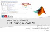 Einführung in Visual Computing Einführung in MATLAB · help befehl bzw. doc befehl ... Zugriff auf Matrix- oder Vektor-Elemente Zugriff auf Einzelelemente: A(zeile,spalte) = wert