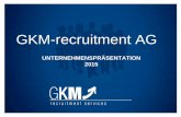GKM-recruitment AG .GKM-recruitment AG Unternehmenspr¤sentation 2015 GKM-recruitment hat seit vielen