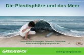 Die Plastisphäre und das Meer - muensingen.greenpeace.de · Die Plastisphäre und das Meer Greenpeace Münsingen, Referent: Oliver Bott