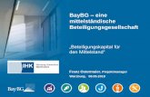 BayBG eine mittelständische Beteiligungsgesellschaft · Wir beteiligen uns an der Finanzierung des Mittelstands 1 Würzburg, 08.05.2018 Franz Ostermaier, Projektmanager BayBG –