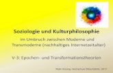 Soziologie und Kulturphilosophie fileSoziologie und Kulturphilosophie im Umbruch zwischen Moderne und Transmoderne (nachhaltiges Internetzeitalter) V-3: Epochen- und Transformationstheorien
