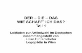 DER – DIE – DAS WIE SCHAFF´ ICH DAS? Teil 1 · Teil 1 Leitfaden zur Artikelwahl im Deutschen zusammengestellt von Lilian Hinterndorfer Logopädin in Wien. Deutsch – eine Artikelsprache