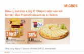 How to survive a big IT Project oder wie wir lernten das ... · •M-Promo unterstützt die Verwaltung von jährlich gegen 100‘000 Migros-Aktionen und Degustationen •mit einem