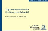Allgemeinmediziner/in: Ein Beruf mit Zukunft? · Ferdinand M. Gerlach Johann Wolfgang Goethe-Universität, Frankfurt am Main Themenübersicht Fragen zur Allgemeinmedizin an Studierende