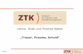 Hanne Shah und Thomas Weber „Trauer, Trauma, Schuld“ · © ZTK Trauma Analog zu körperlichen Traumata: eine Verletzung der Seele, der Psyche Extrembelastungen überfordern das