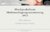 Blockpraktikum Multimediaprogrammierung 2012 · ActionScript 1 • Flash 3 erfindet die Bezeichnung MovieClip • ActionScript offiziell erst seit Flash 4 • Nur “zusammenklicken“