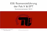 ESE-Teamereinführung der Fak. V & EPT - eb104.tu-berlin.deeb104.tu-berlin.de/data/files/ese/ESE-Teamereinführung_sose13.pdfESE-Teamereinführung der Fak. V & EPT Sommersemester 2013