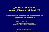 „Train and Place“ oder „Place and Train“? · „Train and Place“ oder „Place and Train“? Strategien zur Teilhabe am Arbeitsleben für Menschen mit Autismus BBW Adolf