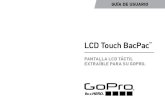 LCD Touch BacPac - gopro.com · El LCD Touch BacPc le facilita el control visual de su GoPro* y sus configuraciones. Puede utilizar su GoPro mediante la pantalla BacPac, los botones