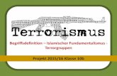 Terrorismus - edu@Realschule am Europakanal · Projekt 2015/16 Klasse 10b Tipps zur Vorgehensweise „Lexikon der Begriffe“: Auf den Seiten 6, 7 und 8 des Materials findest du Erklärungen