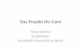 Das Projekt HU-Card · Tamas Molnar Projektleiter Humboldt-Universität zu Berlin . Was ist mit einer Studierendenkarte möglich? Universitätsbibliothek Ausleihe* Universität Zutritt*