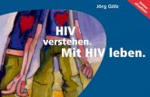 HIV · HIV (Humanes Immundefizienz-Virus) ist ein Virus. Wie alle Viren kann auch HIV nicht alleine existieren, sondern braucht eine menschliche Wirtszelle, um sich ver-mehren zu