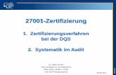 1. Zertifizierungsverfahren bei der DQS 2. Systematik im Audit · 27001-Zertifizierung 1. Zertifizierungsverfahren bei der DQS 2. Systematik im Audit 28.09.2011 Dr. Volker Knauer
