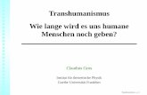 Transhumanismus Wie lange wird es uns humane Menschen …gros/TALKS/Transhuman09/sommerFest09.pdf · Transhumanismus Wie lange wird es uns humane Menschen noch geben? Claudius Gros