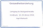 Lehrgang für Biologielehrkräfte Innsbruck, 19.-20.Jänner ...arge-chemie.tsn.at/arge/lehrgang/FachwissenKapitel7.pdf · Ingo Wartusch, 2016 Gesundheitserziehung Lehrgang für Biologielehrkräfte