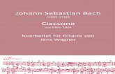 Johann Sebastian BachJohann Sebastian Bach (1685-1750) Ciaccona aus BWV 1004 bearbeitet für Gitarre von Jens Wagner Vorwort Johann Sebastian Bachs Ciaccona aus der Partita Nr. 2 für