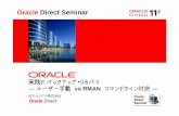 Oracle Direct Seminar Oracle Direct Seminar 実践!! バックアップ・リカバリ －ユーザー手動vs RMAN コマンドライン対決－ 日本オラクル株式会社