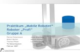 Praktikum „Mobile Roboter“ Roboter „Profi“ Gruppe A · PDF file 2011-03-28 · Praktikum „Mobile Roboter“ Roboter „Profi“ Gruppe A Patrick Fleischmann Jonas Mitschang