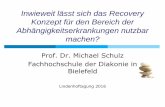 Inwieweit lässt sich das Recovery Konzept für den …Inwieweit lässt sich das Recovery Konzept für den Bereich der Abhängigkeitserkrankungen nutzbar machen? Prof. Dr. Michael