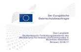 Der Europäische Datenschutzbeauftragte€¦ · Der Europäische Datenschutzbeauftragte Owe Langfeldt Studienbesuch Fortbildungsakademie des Ministeriums für Inneres und Kommunales
