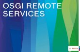OSGI REMOTE SERVICES · 2018-04-07  · OSGi has specifications for remote services and microservices OSGi Compendium R7 –Chapter 100 Remote Services OSGi Compendium R7 –Chapter