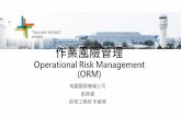 作業風險管理...(ORM) ORM ： Operational Risk Management • 為一套增進傳統風險管理的程序 • 為一套運用六大步驟、方法或輔助工具偏重實務運作