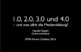 1.0, 2.0, 3.0 und 4 · 1.0, 2.0, 3.0 und 4.0 – und was zählt die Medienbildung? Harald Gapski Grimme-Institut GMK-Forum, Cottbus, 2016