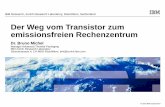 Der Weg vom Transistor zum emissionsfreien Rechenzentrum · Der Weg vom Transistor zum emissionsfreien Rechenzentrum Dr. Bruno Michel Manager Advanced Thermal Packaging IBM Zurich