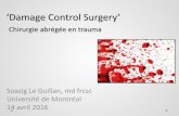 ‘Damage Control Surgery’ · 2016-05-21 · ‘Damage Control Surgery’ Chirurgie abrégée en trauma Soazig Le Guillan, md frcsc Université de Montréal . 14 avril 2016