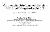 Quo vadis Urheberrecht in der Informationsgesellschaft€¦ · Quo vadis Urheberrecht in der Informationsgesellschaft ? U 3 L 30.11.2012 H 5 ( 12 - 14 Uhr ) Malte Jörg Uffeln Magister