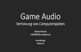 Game Audio Vertonung von Computerspielen Game Audio.pdf · Game Engine • Entwicklungsumgebung des Dev Teams • Framework für Spielablauf und –grafik • Beliebt: • Unity •