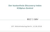 Der kostenfreie Discovery-Index K10plus-Zentral   · PDF file

Der kostenfreie Discovery-Index K10plus-Zentral 107. Bibliothekartag Berlin, 12.06.2018