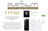 E-Fit App - Platinum Sport & Wellness E-Fit App Die E-Fit App findest du im GooglePlayStore und im AppStore.