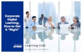 Corporate Digital Learning, How to Get It “Right” Learning Café · 2015-12-03 · 0 Learning Café Online Educa Berlin, 3 December 2015 Corporate Digital Learning, How to Get