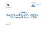 JAMES Jugend, Aktivitäten, Medien – Erhebung Schweiz 2010 · 2012-07-17 · JAMES: Jugg, ,end, Aktivitäten, Medien – Erhebung Schweiz Im Rahmen der JAMES-Studie 2010 wurden