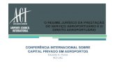 O REGIME JURÍDICO DA PRESTAÇÃO DO SERVIÇO …az545403.vo.msecnd.net/uploads/2012/05/eduardo_flores.pdf · do serviÇo aeroportuÁrio e o direito aeroportuÁrio conferÊncia internacional