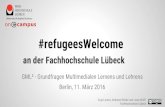 #refugeesWelcome an der Fachhochschule Lübeck · 2016-03-24 · Networking 4 refugees. iMOOX & mooin. Ausblick Propädeutische Kurse Brückenkurse Neue fachspezifische Kurse Neue