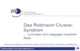 Das Robinson-Crusoe- Syndrom...Das Robinson-Crusoe-Syndrom … und was sich dagegen machen lässt Eine Veranstaltung der Kommission für One-Person Librarians, #bibtag16 Die Veranstaltung