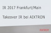IR 2017 Frankfurt/Main Takeover IR bei AIXTRON · 23.05.2016: Bekanntgabe der geplanten Übernahme 29.07.2016: Veröffentlichung des freiwilligen Übernahmeangebots 11.08.2016: Veröffentlichung