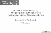 10 Jahre e-teaching.org: Wegbegleiter & …...10 Jahre e-teaching.org: Wegbegleiter & Wegbereiter mediengestützter Hochschullehre Dr. Joachim Wedekind Tübingen “… wird Thomas