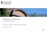 Linux Introduction: Part 1 - Universität Innsbruck · 2018-09-03 · GNU/Linux – Einleitung Unix–Design–Paradigmen • Everything is a ﬁle • One tool for one job • Multiuser