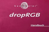 Handbuch - basICColor GmbH · 6 basICColor dropRGB 2 weil‘s einfach funktioniert 1. Vorwort Mit basICColor dropRGB haben Sie das basICColor Modul zur Profilierung Ihrer RGB-Drucksysteme