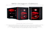MSI Dragon Edition...MSI Dragon Edition Das „must have“ für MSI-Fans und anspruchsvolle Gamer Erwecke den Drachen! Die neuen Dragon-Edition-PCs sehen nicht nur stark aus, sondern