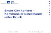 Smart Cities - Kommunaler Einzelhandel unter Druck · 2017-03-03 · Smart City konkret – Kommunaler Einzelhandel unter Druck 10. Februar 2017 Prof. Dr. C.-C. Wiegandt