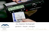 Der Digitale Tachograph gestern heute - morgen · 2017-09-13 · Digitaler Tachograph – gesetzlicher Hintergrund und Voraussetzungen Fahrer dürfen maximal 9 Std./Tag fahren 2 x